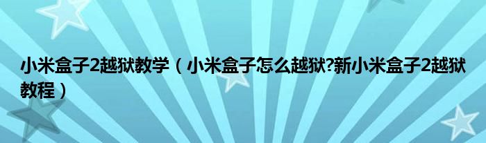 小米盒子2越狱教学（小米盒子怎么越狱?新小米盒子2越狱教程）