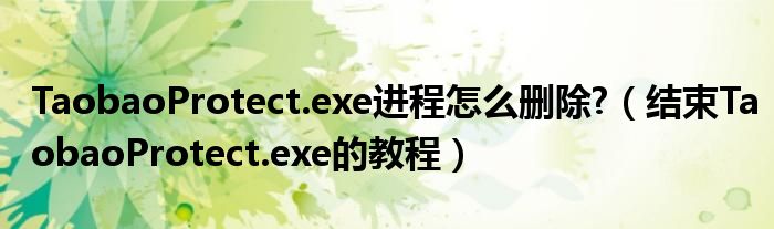 TaobaoProtect.exe进程怎么删除?（结束TaobaoProtect.exe的教程）