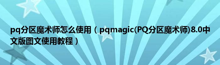 pq分区魔术师怎么使用（pqmagic(PQ分区魔术师)8.0中文版图文使用教程）