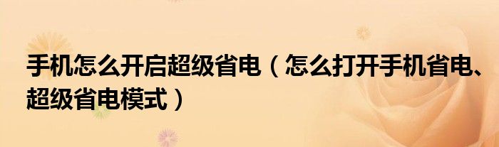 手机怎么开启超级省电（怎么打开手机省电、超级省电模式）