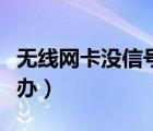 无线网卡没信号能用么（无线网卡没信号怎么办）