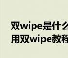 双wipe是什么意思,如何进入WIPE（简单实用双wipe教程详解）