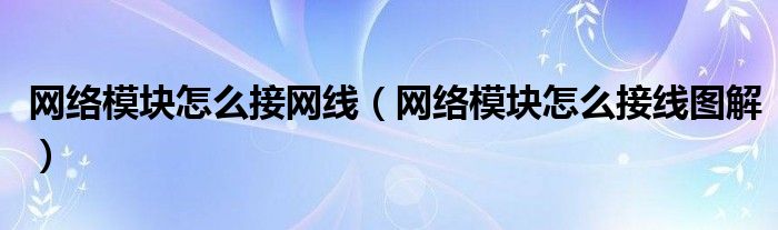 网络模块怎么接网线（网络模块怎么接线图解）