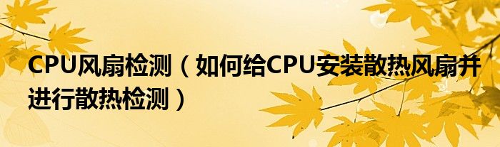 CPU风扇检测（如何给CPU安装散热风扇并进行散热检测）