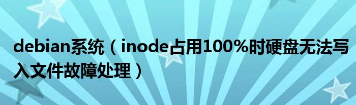 debian系统（inode占用100%时硬盘无法写入文件故障处理）