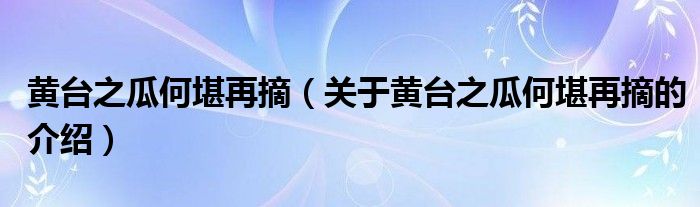 黄台之瓜何堪再摘（关于黄台之瓜何堪再摘的介绍）