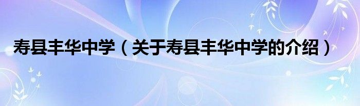 寿县丰华中学（关于寿县丰华中学的介绍）