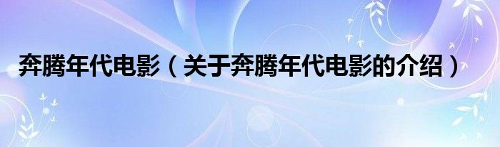 奔腾年代电影（关于奔腾年代电影的介绍）