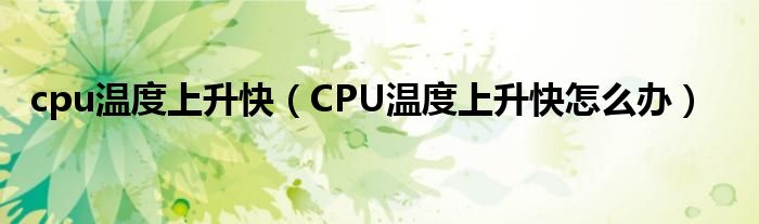 cpu温度上升快（CPU温度上升快怎么办）