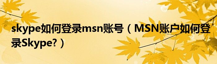 skype如何登录msn账号（MSN账户如何登录Skype?）