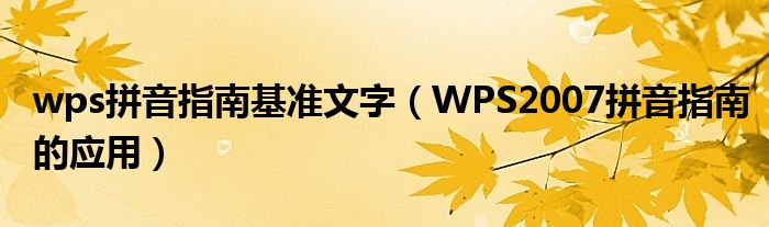 wps拼音指南基准文字（WPS2007拼音指南的应用）