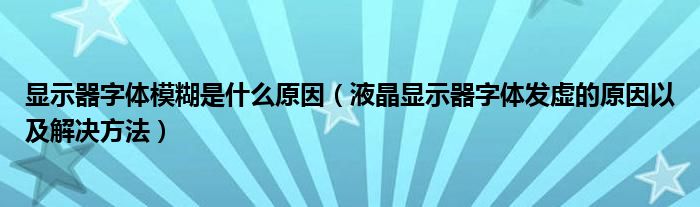 显示器字体模糊是什么原因（液晶显示器字体发虚的原因以及解决方法）