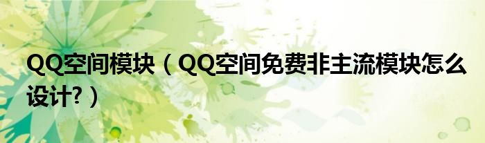 QQ空间模块（QQ空间免费非主流模块怎么设计?）