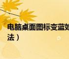电脑桌面图标变蓝如何处理（桌面的图标都变蓝了的处理方法）