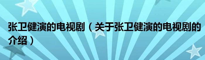 张卫健演的电视剧（关于张卫健演的电视剧的介绍）