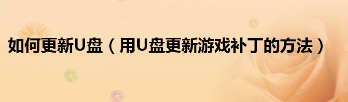 如何更新U盘（用U盘更新游戏补丁的方法）