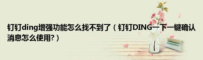 钉钉ding增强功能怎么找不到了（钉钉DING一下一键确认消息怎么使用?）