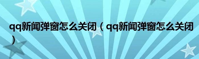 qq新闻弹窗怎么关闭（qq新闻弹窗怎么关闭）