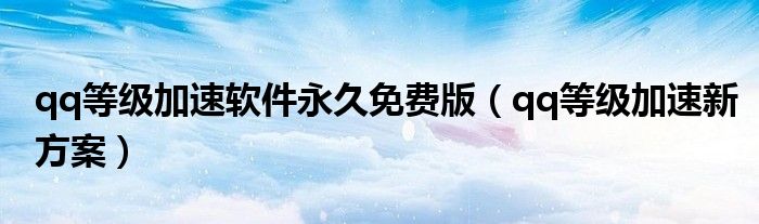 qq等级加速软件永久免费版（qq等级加速新方案）