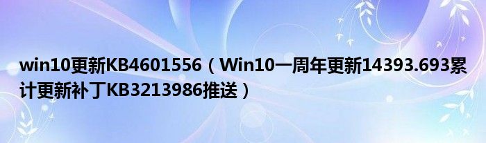 win10更新KB4601556（Win10一周年更新14393.693累计更新补丁KB3213986推送）