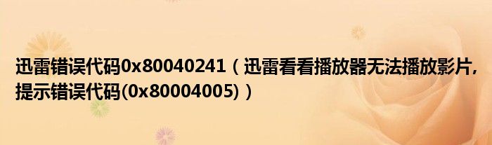 迅雷错误代码0x80040241（迅雷看看播放器无法播放影片,提示错误代码(0x80004005)）