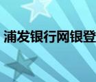浦发银行网银登录流程（浦发银行网银登陆）