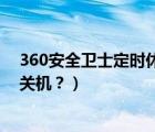360安全卫士定时休息（如何在360安全卫士中设置定时开关机？）