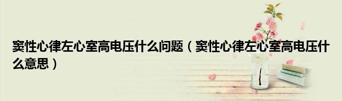 窦性心律左心室高电压什么问题（窦性心律左心室高电压什么意思）
