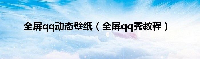 全屏qq动态壁纸（全屏qq秀教程）