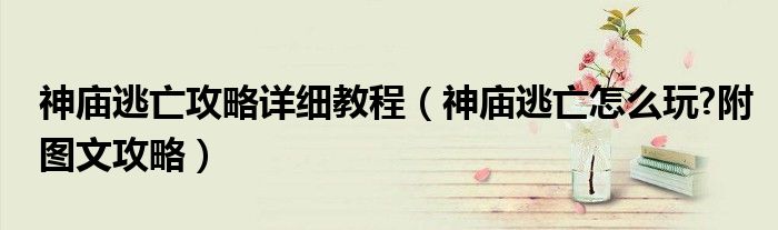 神庙逃亡攻略详细教程（神庙逃亡怎么玩?附图文攻略）