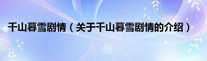 千山暮雪剧情（关于千山暮雪剧情的介绍）