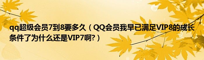 qq超级会员7到8要多久（QQ会员我早已满足VIP8的成长条件了为什么还是VIP7啊?）