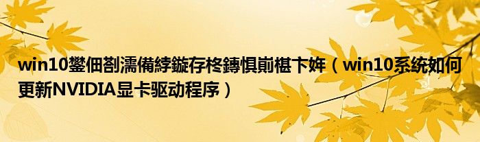 win10鐢佃剳濡備綍鏇存柊鏄惧崱椹卞姩（win10系统如何更新NVIDIA显卡驱动程序）