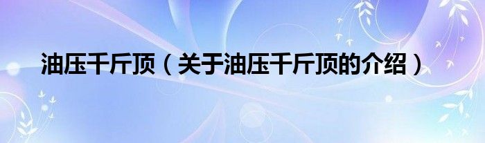 油压千斤顶（关于油压千斤顶的介绍）