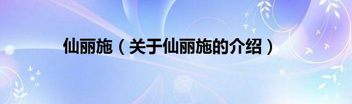 仙丽施（关于仙丽施的介绍）