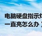 电脑硬盘指示灯一直亮红灯（电脑硬盘指示灯一直亮怎么办）