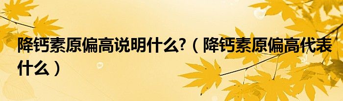 降钙素原偏高说明什么?（降钙素原偏高代表什么）