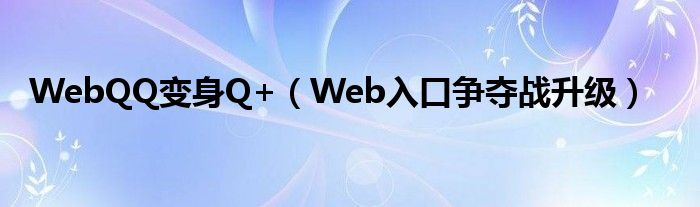 WebQQ变身Q+（Web入口争夺战升级）