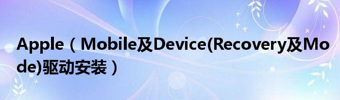 Apple（Mobile及Device(Recovery及Mode)驱动安装）