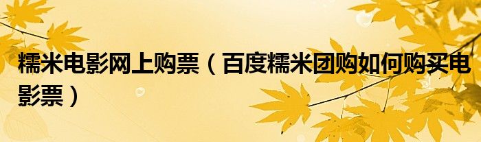 糯米电影网上购票（百度糯米团购如何购买电影票）