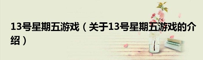 13号星期五游戏（关于13号星期五游戏的介绍）