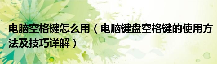 电脑空格键怎么用（电脑键盘空格键的使用方法及技巧详解）