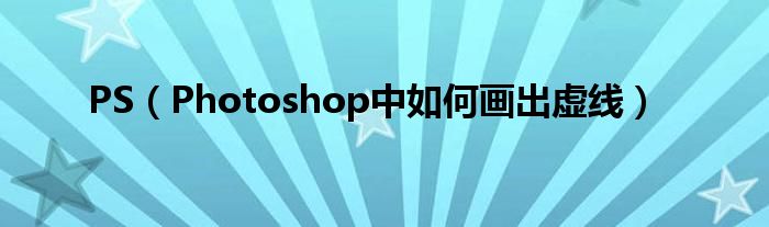 PS（Photoshop中如何画出虚线）