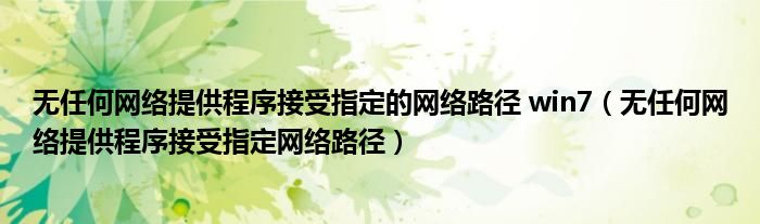 无任何网络提供程序接受指定的网络路径 win7（无任何网络提供程序接受指定网络路径）