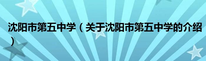 沈阳市第五中学（关于沈阳市第五中学的介绍）