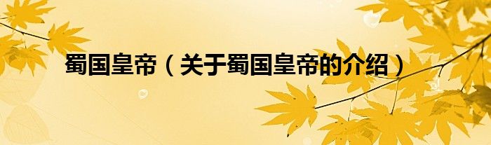蜀国皇帝（关于蜀国皇帝的介绍）