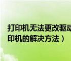 打印机无法更改驱动（可以添加打印机驱动无法设置默认打印机的解决方法）