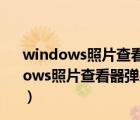 windows照片查看器无法显示图片内存不足,请关闭（Windows照片查看器弹出无法显示此图片内存不足的提示怎么办）