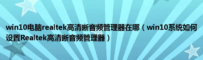 win10电脑realtek高清晰音频管理器在哪（win10系统如何设置Realtek高清晰音频管理器）