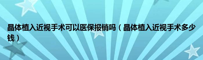 晶体植入近视手术可以医保报销吗（晶体植入近视手术多少钱）